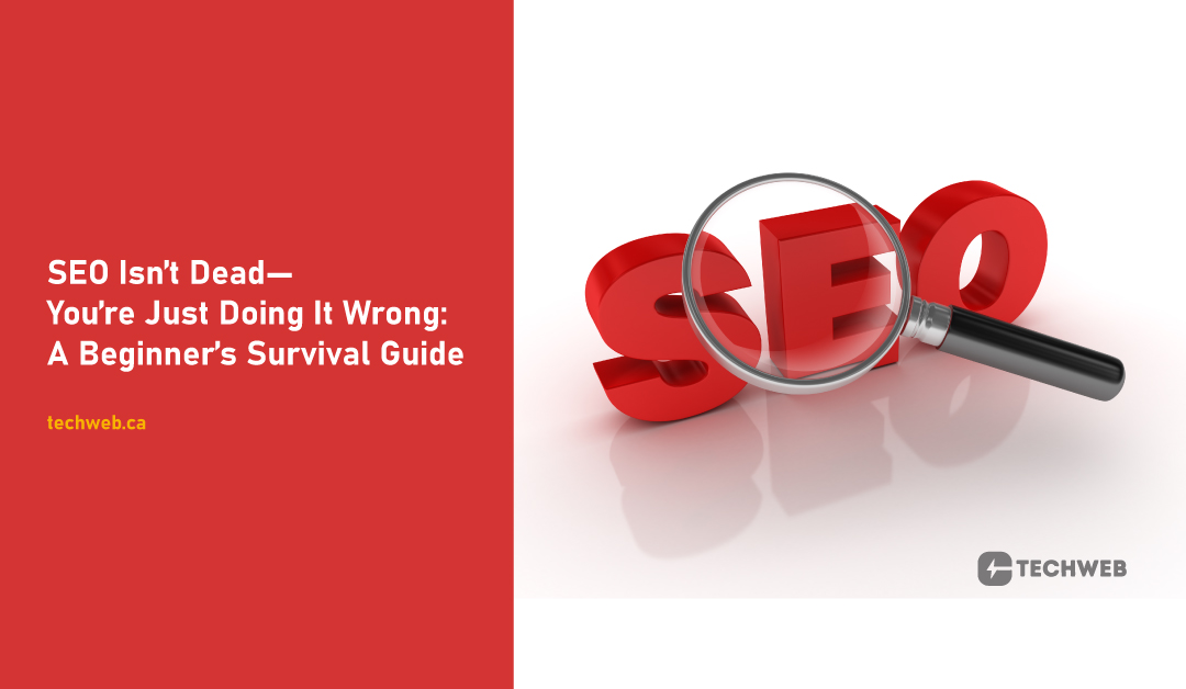 SEO Isn’t Dead—You’re Just Doing It Wrong: A Beginner’s Survival Guide